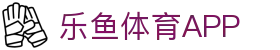 乐鱼体育 (LEYU SPORTS)中国官网 - 登录入口